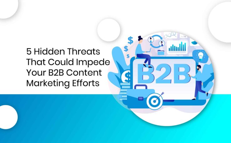 5 Hidden Threats That Could Impede Your B2B Content Marketing Efforts